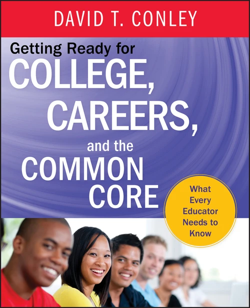 Getting Ready for College, Careers, and the Common Core (What Every Educator Needs to Know) by David T. Conley, 9781118551141