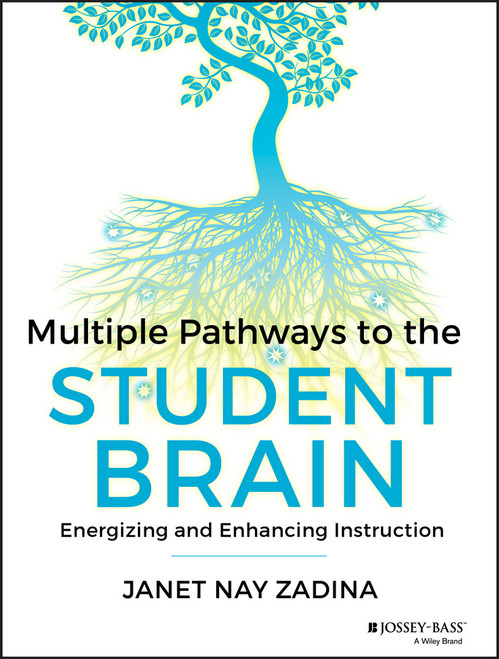 Multiple Pathways to the Student Brain (Energizing and Enhancing Instruction) by Janet Zadina, 9781118567616