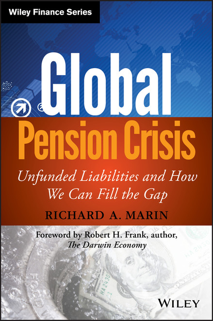 Global Pension Crisis (Unfunded Liabilities and How We Can Fill the Gap) by Richard A. Marin, Robert H. Frank, 9781118582367