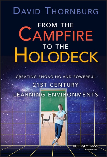 From the Campfire to the Holodeck (Creating Engaging and Powerful 21st Century Learning Environments) by David Thornburg, 9781118633939