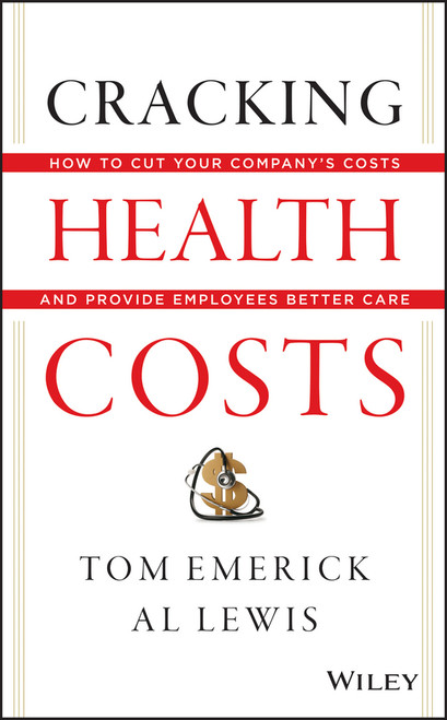 Cracking Health Costs (How to Cut Your Company's Health Costs and Provide Employees Better Care) by Tom Emerick, Al Lewis, 9781118636480