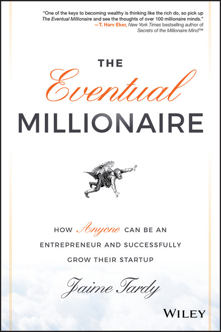 The Eventual Millionaire (How Anyone Can Be an Entrepreneur and Successfully Grow Their Startup) by Jaime Tardy, Dan Miller, 9781118674703