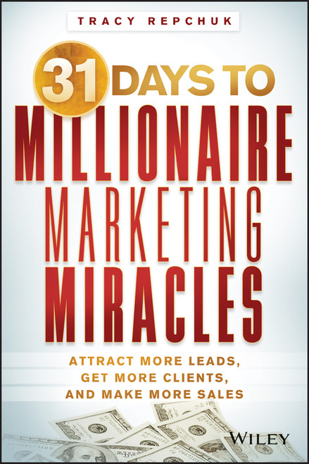 31 Days to Millionaire Marketing Miracles (Attract More Leads, Get More Clients, and Make More Sales) by Tracy Repchuk, 9781118684412