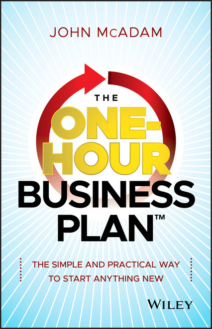 The One-Hour Business Plan (The Simple and Practical Way to Start Anything New) by John McAdam, 9781118726228