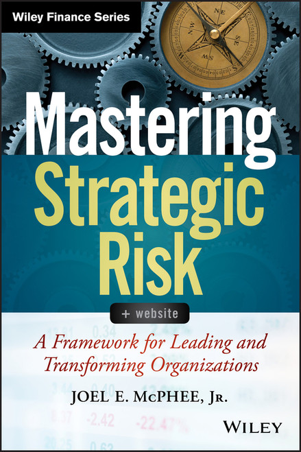 Mastering Strategic Risk (A Framework for Leading and Transforming Organizations) by Joel E. McPhee, Jr., 9781118757291