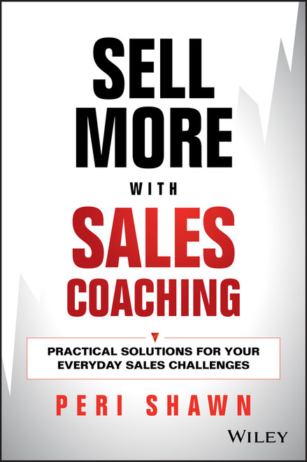 Sell More With Sales Coaching (Practical Solutions for Your Everyday Sales Challenges) by Peri Shawn, 9781118785935