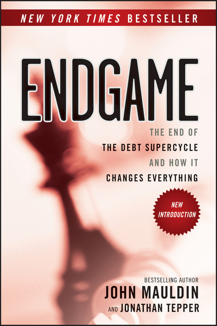 Endgame (The End of the Debt SuperCycle and How It Changes Everything) - 9781118800027 by John Mauldin, Jonathan Tepper, 9781118800027