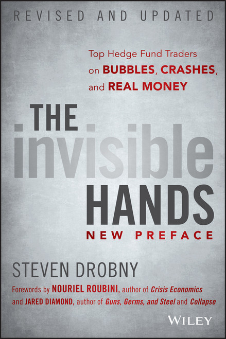 The Invisible Hands (Top Hedge Fund Traders on Bubbles, Crashes, and Real Money) by Steven Drobny, Nouriel Roubini, Jared Diamond, 9781118843000