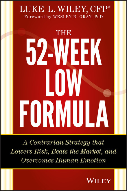 The 52-Week Low Formula (A Contrarian Strategy that Lowers Risk, Beats the Market, and Overcomes Human Emotion) by Luke L. Wiley, Wesley R. Gray, 9781118853474