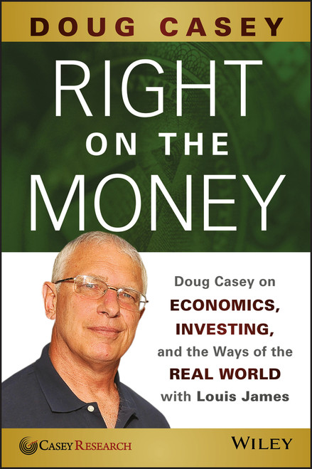 Right on the Money (Doug Casey on Economics, Investing, and the Ways of the Real World with Louis James) by Doug Casey, 9781118856222