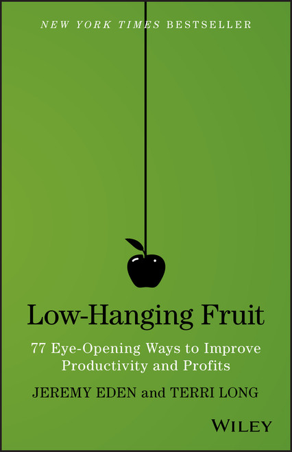 Low-Hanging Fruit (77 Eye-Opening Ways to Improve Productivity and Profits) by Jeremy Eden, Terri Long, 9781118857922