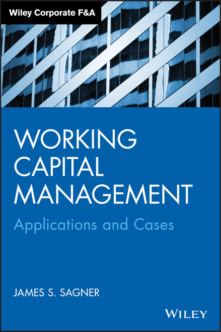 Working Capital Management (Applications and Case Studies) by James S. Sagner, 9781118933831