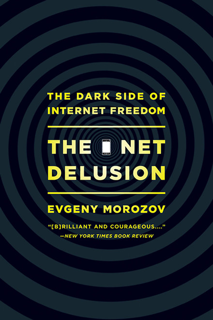 The Net Delusion (The Dark Side of Internet Freedom) by Evgeny Morozov, 9781610391061