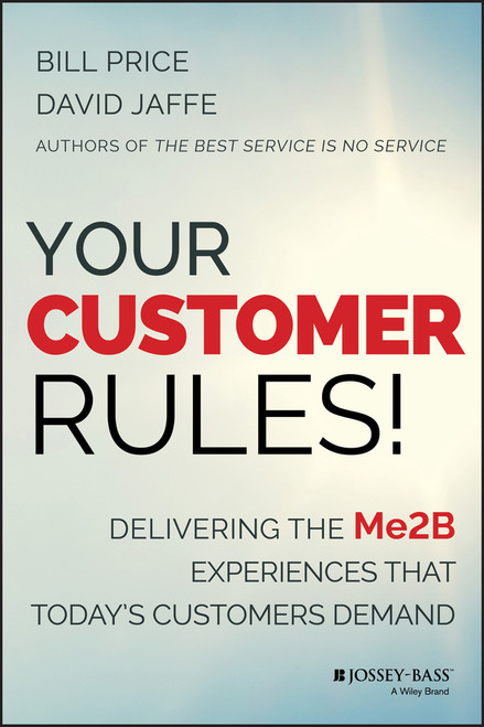 Your Customer Rules! (Delivering the Me2B Experiences That Today's Customers Demand) by Bill Price, David Jaffé, 9781118954775