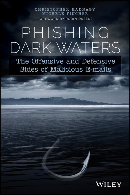 Phishing Dark Waters (The Offensive and Defensive Sides of Malicious Emails) by Christopher Hadnagy, Michele Fincher, Robin Dreeke, 9781118958476
