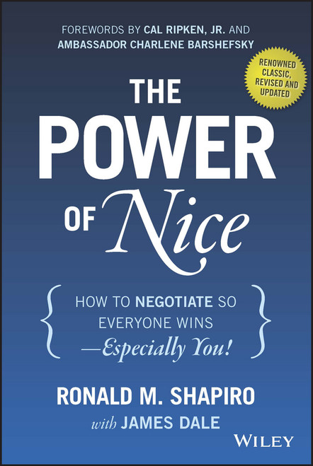 The Power of Nice (How to Negotiate So Everyone Wins - Especially You!) by Ronald M. Shapiro, James Dale, Ambassador Charlene Barshefsky, Cal Ripken, Jr., 9781118969625