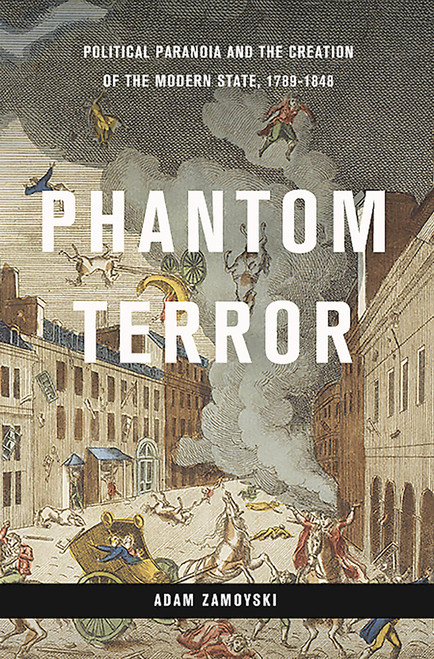 Phantom Terror (Political Paranoia and the Creation of the Modern State, 1789-1848) by Adam Zamoyski, 9780465039890