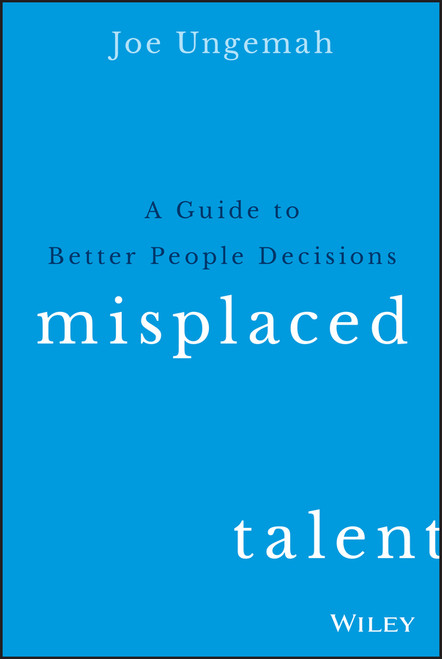 Misplaced Talent (A Guide to Making Better People Decisions) by Joe Ungemah, 9781119030942
