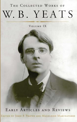 The Collected Works of W.B. Yeats Volume IX: Early Articles and Reviews (Uncollected Articles and Reviews Written Between 1886 and 1900) by William Butler Yeats, John P. Frayne, Madeleine Marchaterre, 9781501129247