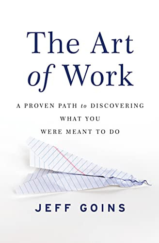 The Art of Work (A Proven Path to Discovering What You Were Meant to Do) by Jeff Goins, 9780718022075