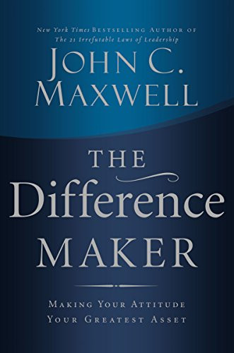 The Difference Maker (Making Your Attitude Your Greatest Asset) by John C. Maxwell, 9780785260981