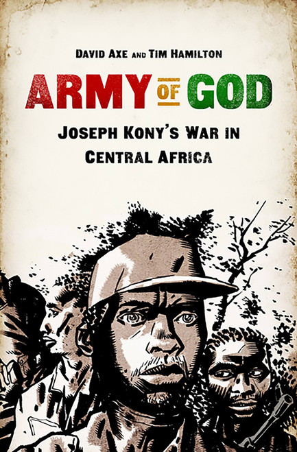 Army of God (Joseph Kony's War in Central Africa) by David Axe, Tim Hamilton, 9781610392990