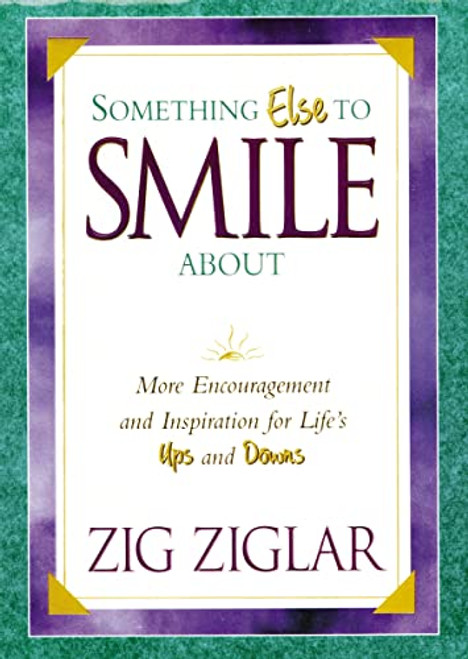 Something Else To Smile About (More Encouragement and Inspiration for Life's Ups and Downs) by Zig Ziglar, 9780849929922