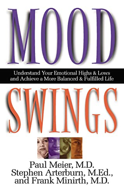 Mood Swings (Understand Your Emotional Highs and Lowsand Achieve a More Balanced and Fulfilled Life) by Paul Meier, Stephen Arterburn, Frank Minirth, 9780785267713