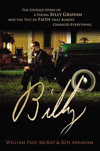 Billy (The Untold Story of a Young Billy Graham and the Test of Faith that Almost Changed Everything) by William Paul McKay, Ken Abraham, 9780785298328