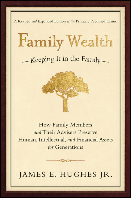 Family Wealth (Keeping It in the Family--How Family Members and Their Advisers Preserve Human, Intellectual, and Financial Assets for Generations) by James E. Hughes, Jr., 9781576601518