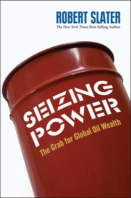 Seizing Power (The Grab for Global Oil Wealth) by Robert Slater, 9781576602478