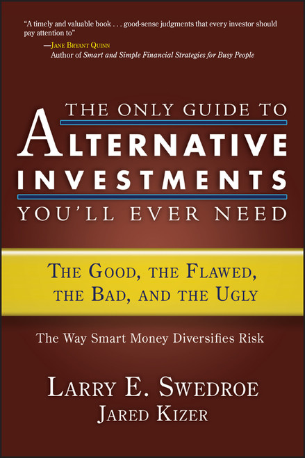 The Only Guide to Alternative Investments You'll Ever Need (The Good, the Flawed, the Bad, and the Ugly) by Larry E. Swedroe, Jared Kizer, 9781576603109