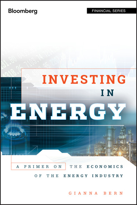 Investing in Energy (A Primer on the Economics of the Energy Industry) by Gianna Bern, 9781576603758