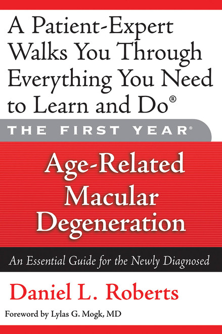 The First Year: Age-Related Macular Degeneration (An Essential Guide for the Newly Diagnosed) by Daniel L. Roberts, Lylas G. Mogk, 9781569242865