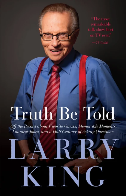 Truth Be Told (Off the Record about Favorite Guests, Memorable Moments, Funniest Jokes, and a Half Century of Asking Questions) by Larry King, 9781602861619