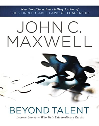 Beyond Talent (Become Someone Who Gets Extraordinary Results) by John C. Maxwell, 9781400203574