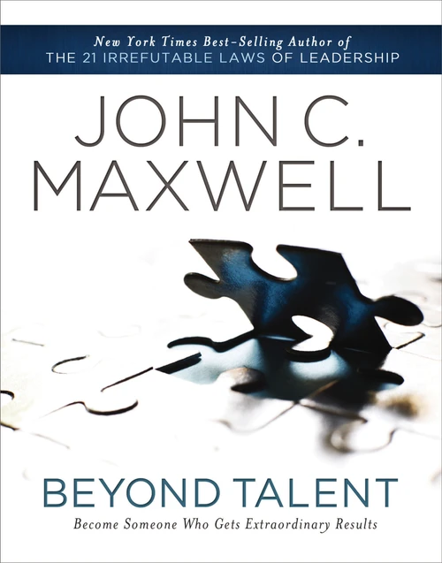 Beyond Talent (Become Someone Who Gets Extraordinary Results) by John C. Maxwell, 9781400203574