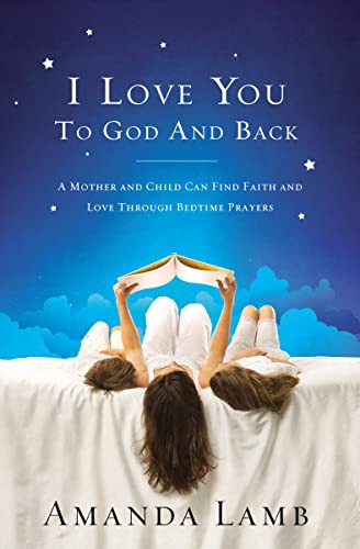 I Love You to God and Back (A Mother and Child Can Find Faith and Love Through Bedtime Prayers) by Amanda Lamb, 9781400203918
