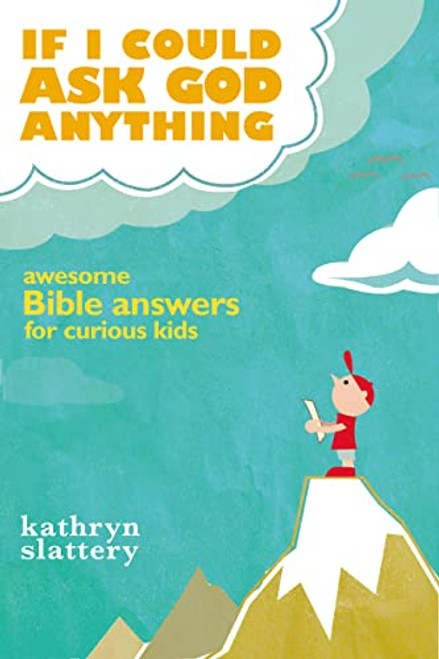 If I Could Ask God Anything (Awesome Bible Answers for Curious Kids) by Kathryn Slattery, 9781400316021