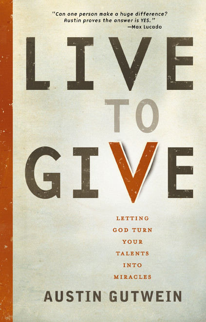 Live to Give (Let God Turn Your Talents into Miracles) by Austin Gutwein, 9781400319930