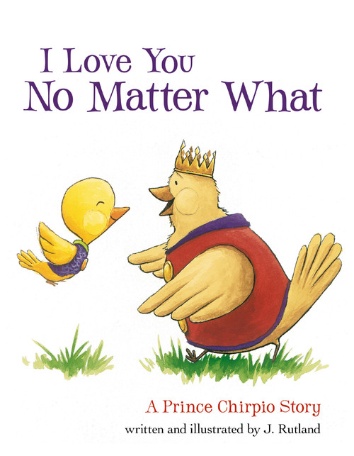 I Love You No Matter What: A Prince Chirpio Story by Jarrett Rutland, 9781400321957