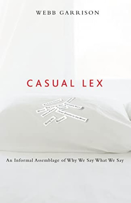 Casual Lex (An Informal Assemblage of Why We Say What We Say) by Webb Garrison, 9781401602185