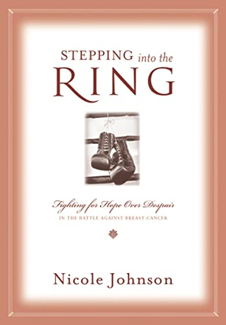 Stepping into the Ring (Fighting for Hope Over Despair in the Battle Against Breast Cancer) by Nicole Johnson, 9781401605346