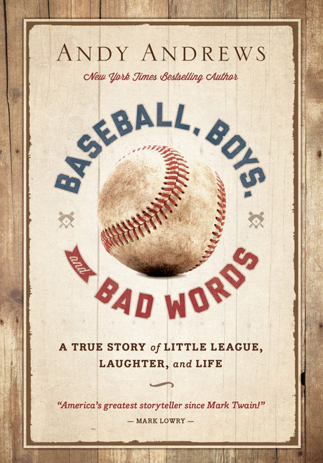 Baseball, Boys, and Bad Words (A True Story of Little League, Laughter, and Life) by Andy Andrews, 9781404183728