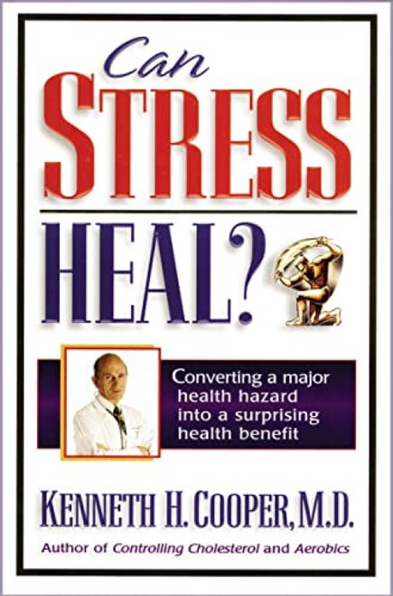 Can Stress Heal? (Converting A Major Health Hazard Into A Surprising Health Benefit) by Kenneth Cooper, 9781401694845