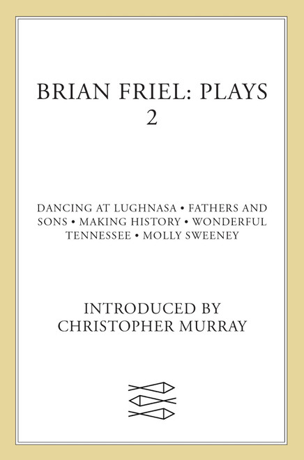 Brian Friel: Plays 2 (Dancing at Lughnasa, Fathers and Sons, Making History, Wonderful Tennessee and Molly Sweeney) by Brian Friel, Christopher Murray, 9780571197101