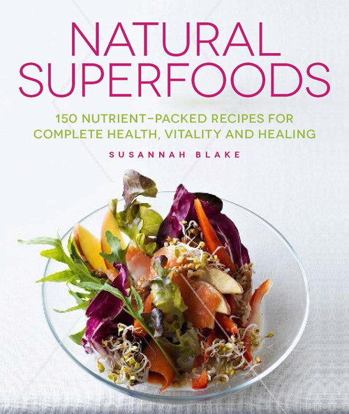 Natural Superfoods (150 Nutrient-packed Recipes for Complete Health, Vitality and Healing) by Susannah Blake, 9781848992443