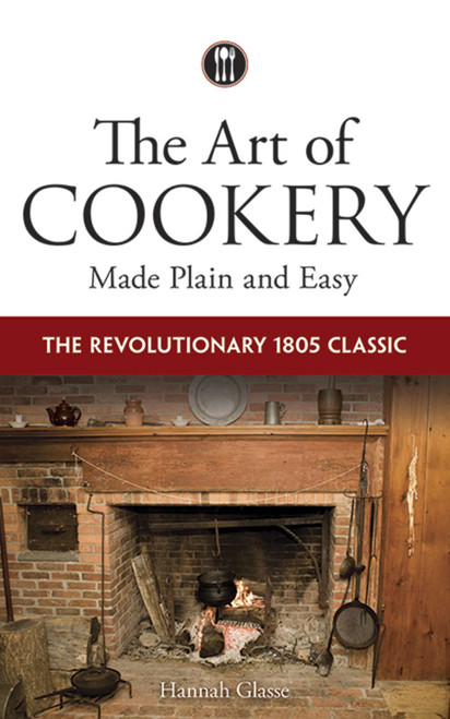 The Art of Cookery Made Plain and Easy (The Revolutionary 1805 Classic) by Hannah Glasse, 9780486795768