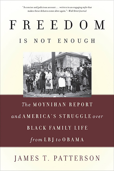 Freedom Is Not Enough (The Moynihan Report and America's Struggle over Black Family Life -- from LBJ to Obama) by James T. Patterson, 9780465028535
