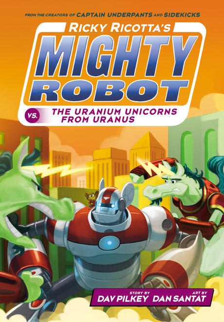 Ricky Ricotta's Mighty Robot vs. the Uranium Unicorns from Uranus (Ricky Ricotta's Mighty Robot #7) by Dav Pilkey, Dan Santat, 9780545631235